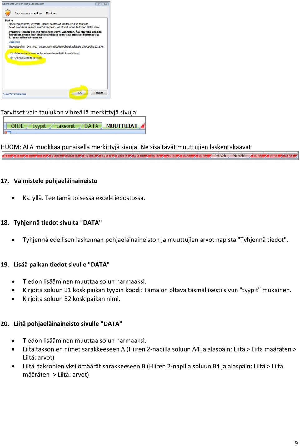 Lisää paikan tiedot sivulle "DATA" Tiedon lisääminen muuttaa solun harmaaksi. Kirjoita soluun B1 koskipaikan tyypin koodi: Tämä on oltava täsmällisesti sivun "tyypit" mukainen.