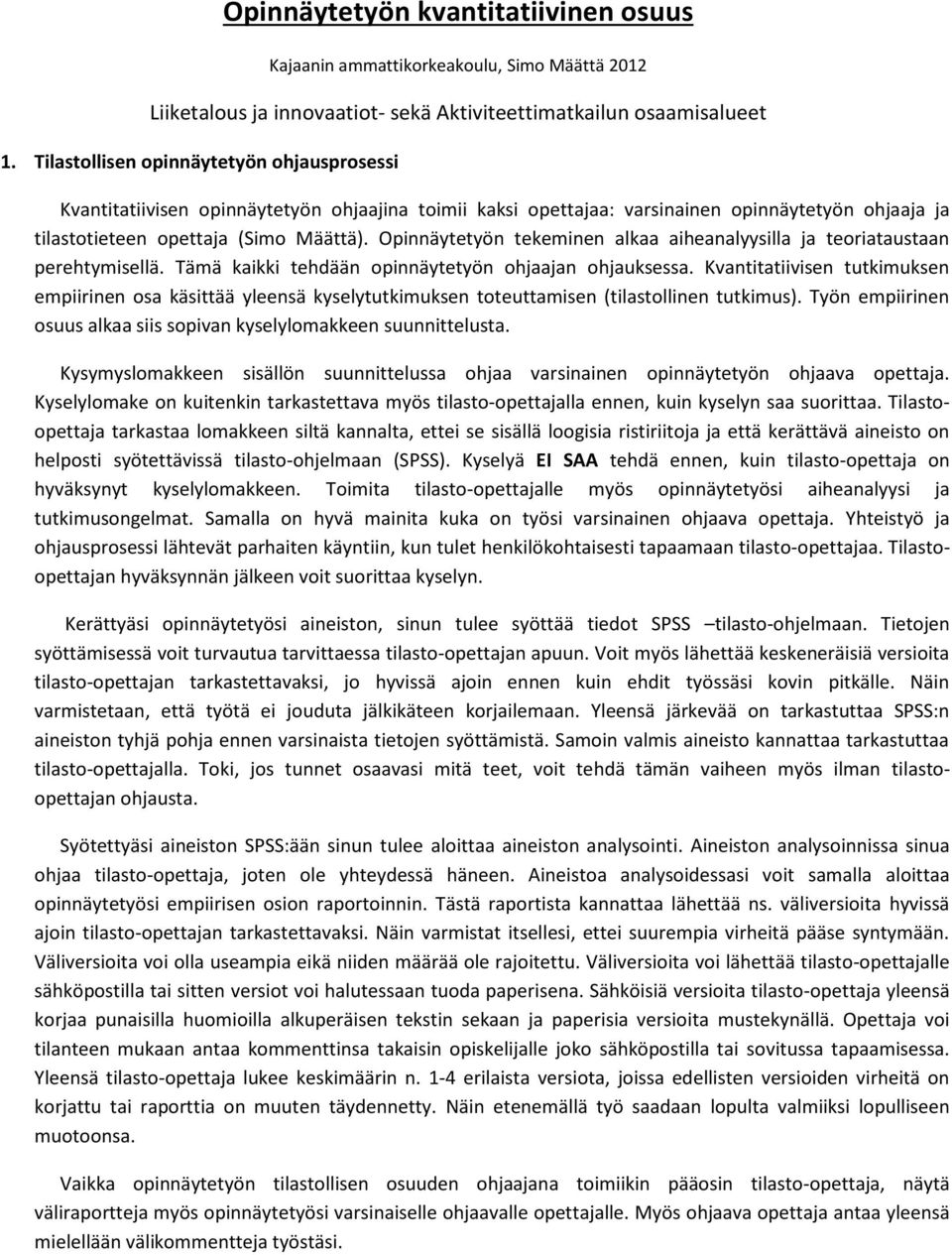 Opinnäytetyön tekeminen alkaa aiheanalyysilla ja teoriataustaan perehtymisellä. Tämä kaikki tehdään opinnäytetyön ohjaajan ohjauksessa.