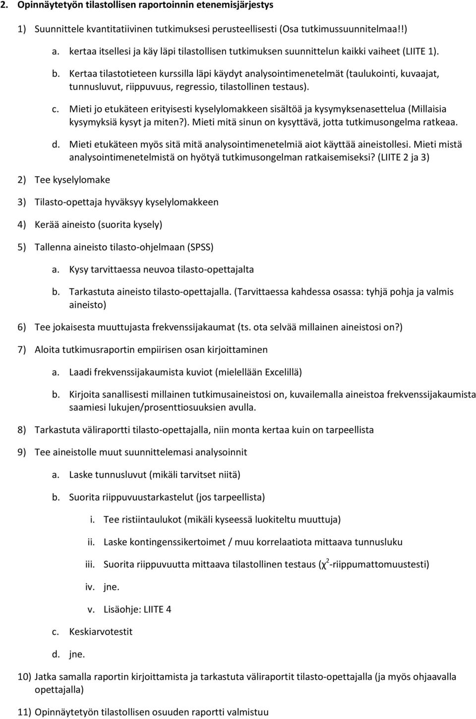 Kertaa tilastotieteen kurssilla läpi käydyt analysointimenetelmät (taulukointi, kuvaajat, tunnusluvut, riippuvuus, regressio, tilastollinen testaus). c.