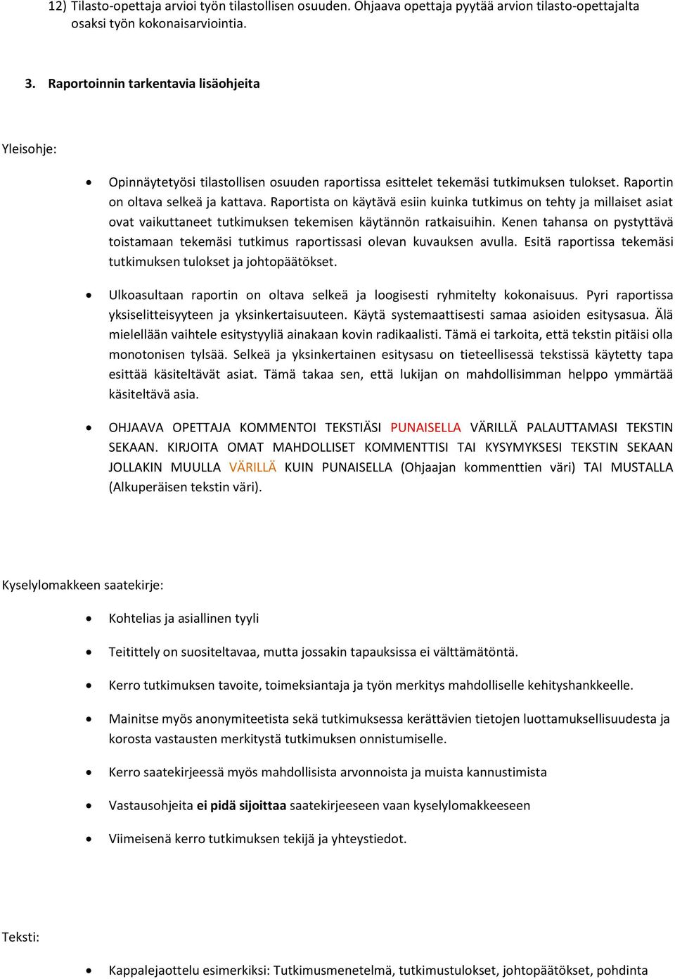 Raportista on käytävä esiin kuinka tutkimus on tehty ja millaiset asiat ovat vaikuttaneet tutkimuksen tekemisen käytännön ratkaisuihin.