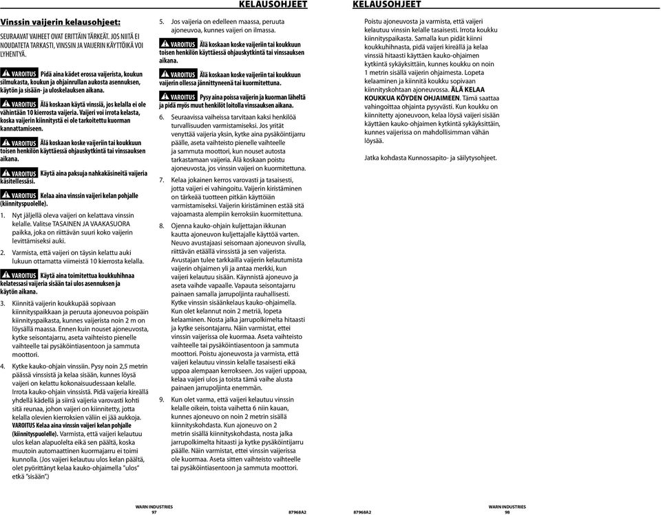 kierrosta vaijeria. Vaijeri voi irrota kelasta, koska vaijerin kiinnitystä ei ole tarkoitettu kuorman kannattamiseen.