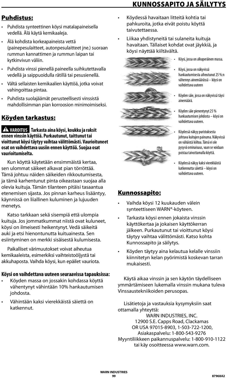 Vältä sellaisten kemikaalien käyttöä, jotka voivat vahingoittaa pintaa. Puhdista suolajäämät perusteellisesti vinssistä mahdollisimman pian korroosion minimoimiseksi.