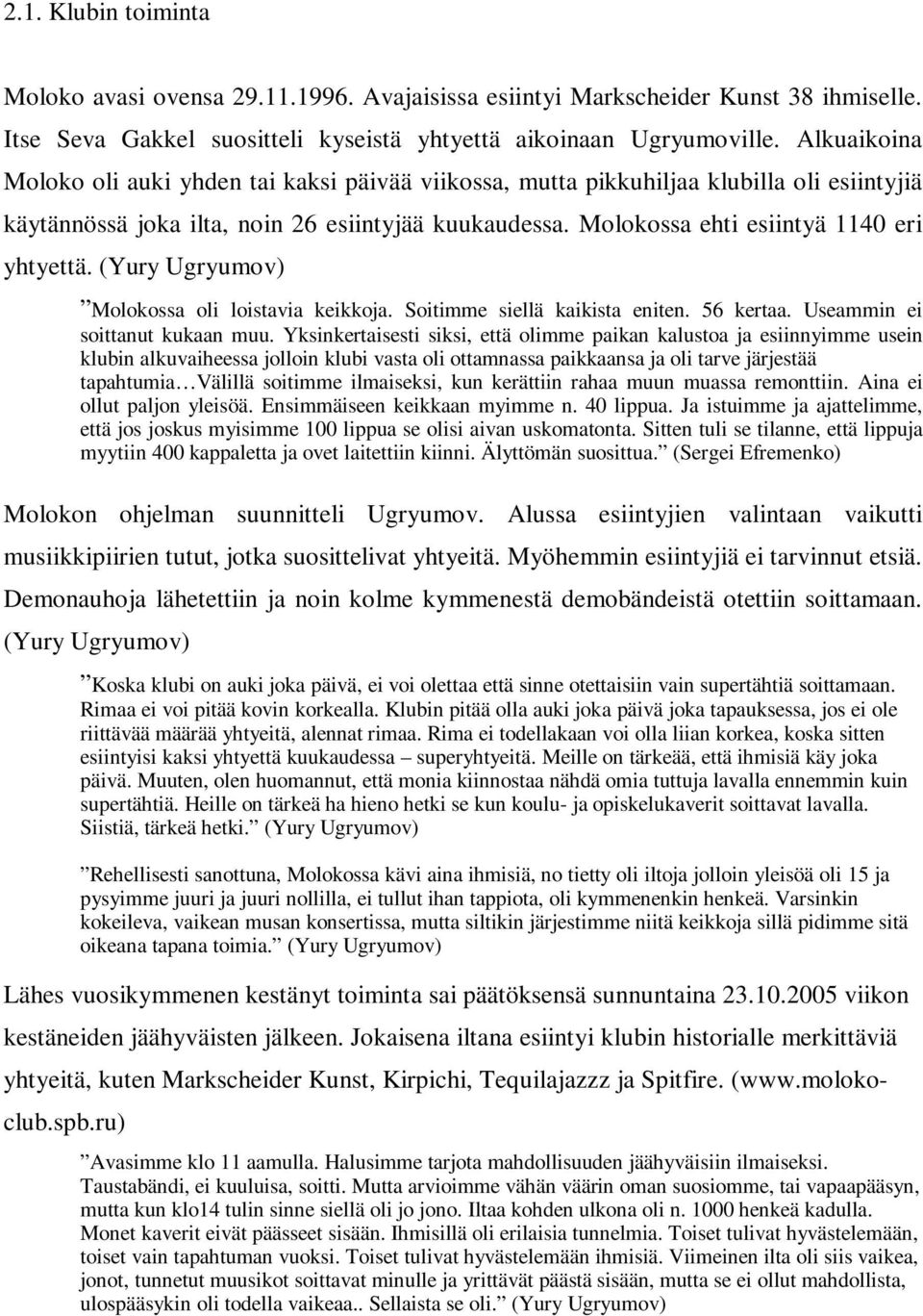 (Yury Ugryumov) Molokossa oli loistavia keikkoja. Soitimme siellä kaikista eniten. 56 kertaa. Useammin ei soittanut kukaan muu.