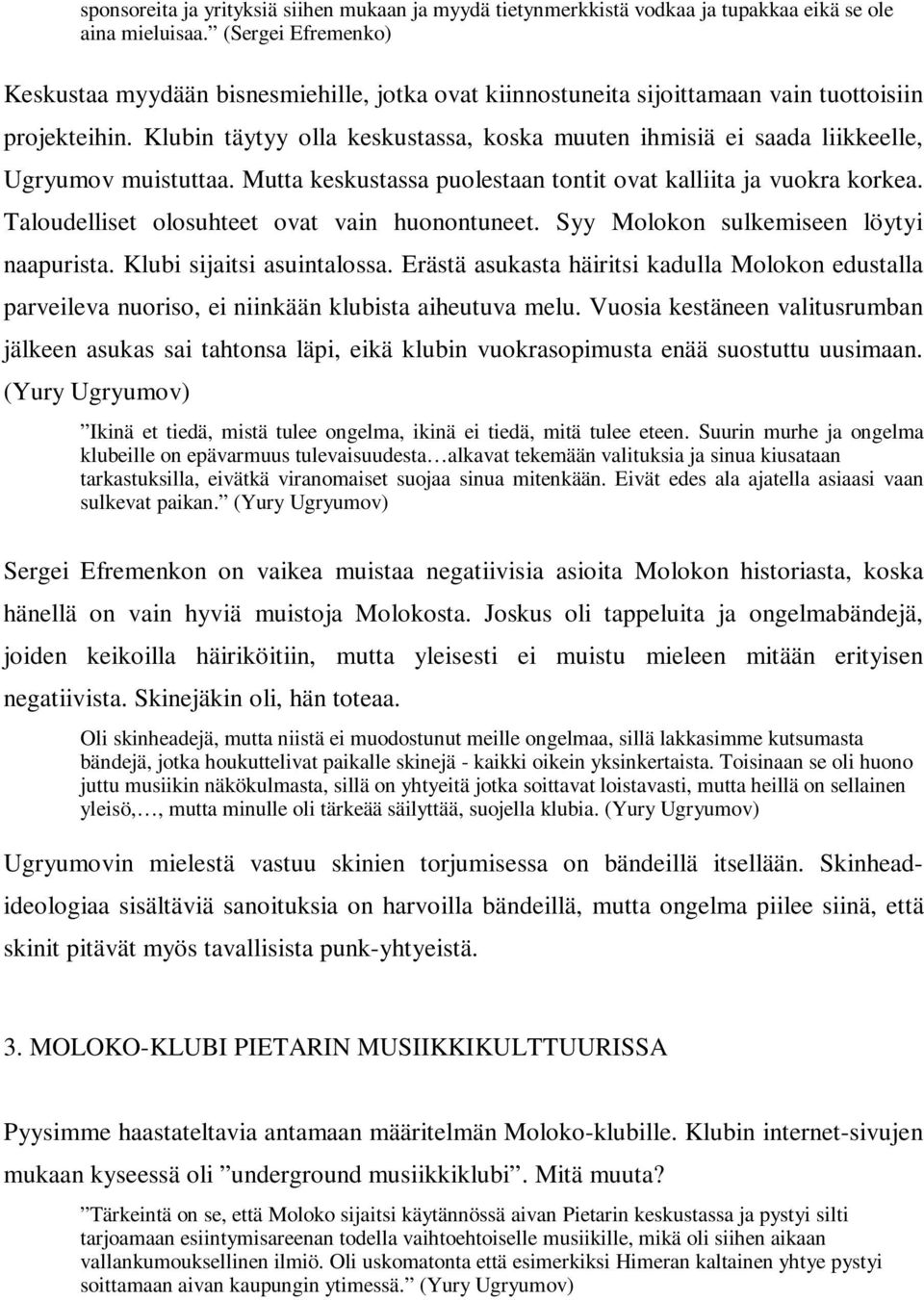 Klubin täytyy olla keskustassa, koska muuten ihmisiä ei saada liikkeelle, Ugryumov muistuttaa. Mutta keskustassa puolestaan tontit ovat kalliita ja vuokra korkea.
