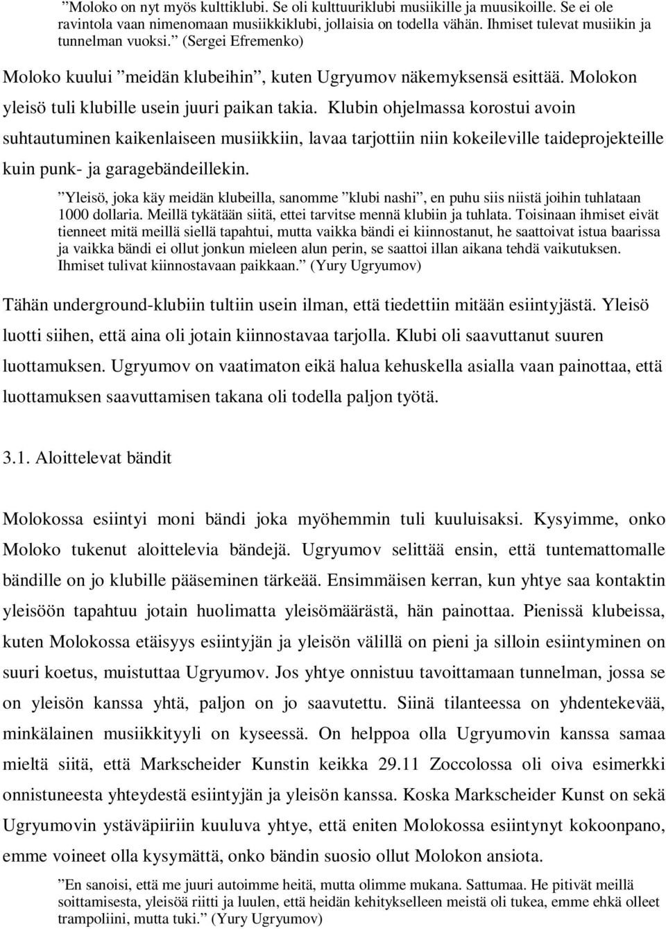 Klubin ohjelmassa korostui avoin suhtautuminen kaikenlaiseen musiikkiin, lavaa tarjottiin niin kokeileville taideprojekteille kuin punk- ja garagebändeillekin.