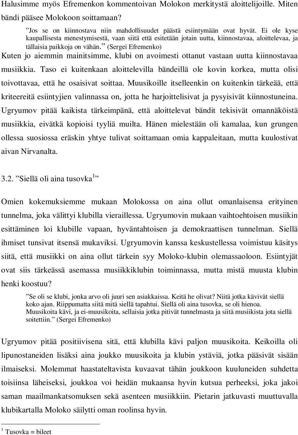 (Sergei Efremenko) Kuten jo aiemmin mainitsimme, klubi on avoimesti ottanut vastaan uutta kiinnostavaa musiikkia.