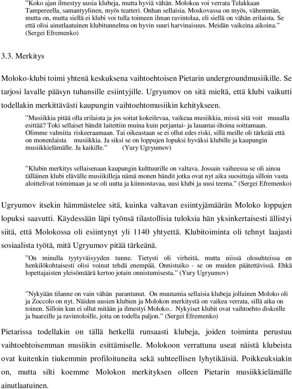 Meidän vaikeina aikoina. (Sergei Efremenko) 3.3. Merkitys Moloko-klubi toimi yhtenä keskuksena vaihtoehtoisen Pietarin undergroundmusiikille. Se tarjosi lavalle pääsyn tuhansille esiintyjille.