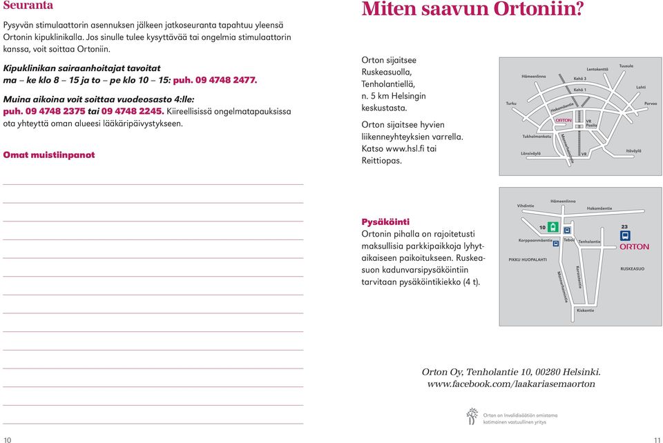 Kiireellisissä ongelmatapauksissa ota yhteyttä oman alueesi lääkäripäivystykseen. Omat muistiinpanot Miten saavun Ortoniin? Orton sijaitsee Ruskeasuolla, Tenholantiellä, n. 5 km Helsingin keskustasta.