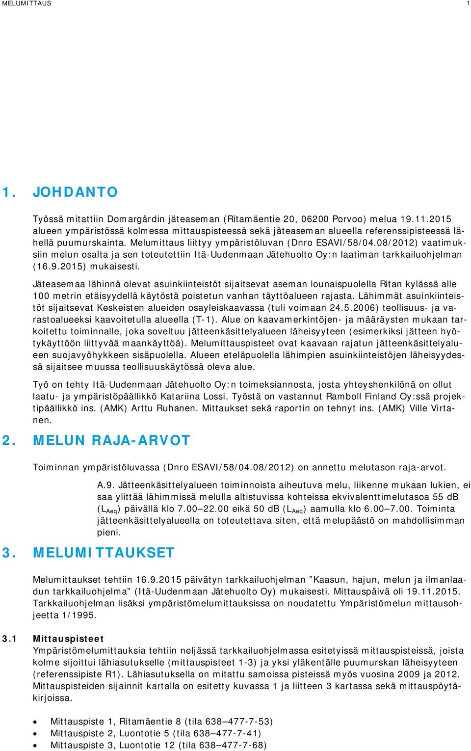 08/2012) vaatimuksiin melun osalta ja sen toteutettiin Itä-Uudenmaan Jätehuolto Oy:n laatiman tarkkailuohjelman (16.9.2015) mukaisesti.