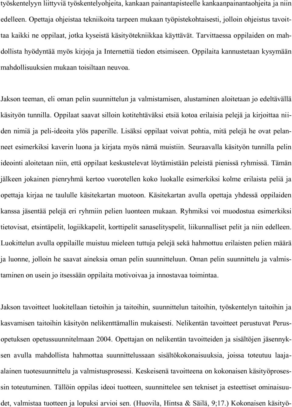 Tarvittaessa oppilaiden on mahdollista hyödyntää myös kirjoja ja Internettiä tiedon etsimiseen. Oppilaita kannustetaan kysymään mahdollisuuksien mukaan toisiltaan neuvoa.