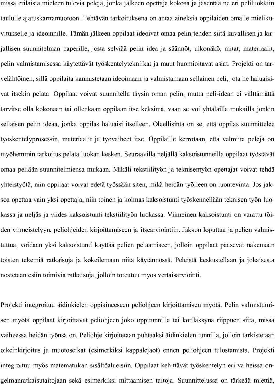 Tämän jälkeen oppilaat ideoivat omaa pelin tehden siitä kuvallisen ja kirjallisen suunnitelman paperille, josta selviää pelin idea ja säännöt, ulkonäkö, mitat, materiaalit, pelin valmistamisessa