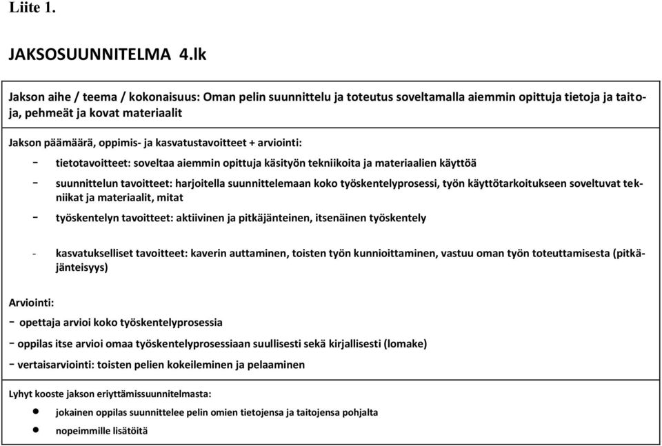 + arviointi: - tietotavoitteet: soveltaa aiemmin opittuja käsityön tekniikoita ja materiaalien käyttöä - suunnittelun tavoitteet: harjoitella suunnittelemaan koko työskentelyprosessi, työn