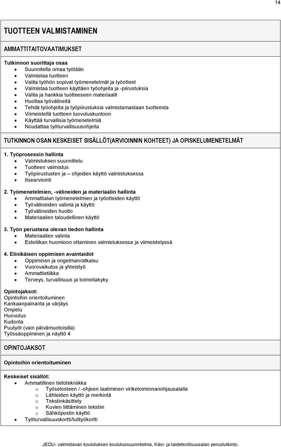 turvallisia työmenetelmiä Noudattaa työturvallisuusohjeita TUTKINNON OSAN KESKEISET SISÄLLÖT(ARVIOINNIN KOHTEET) JA OPISKELUMENETELMÄT 1.
