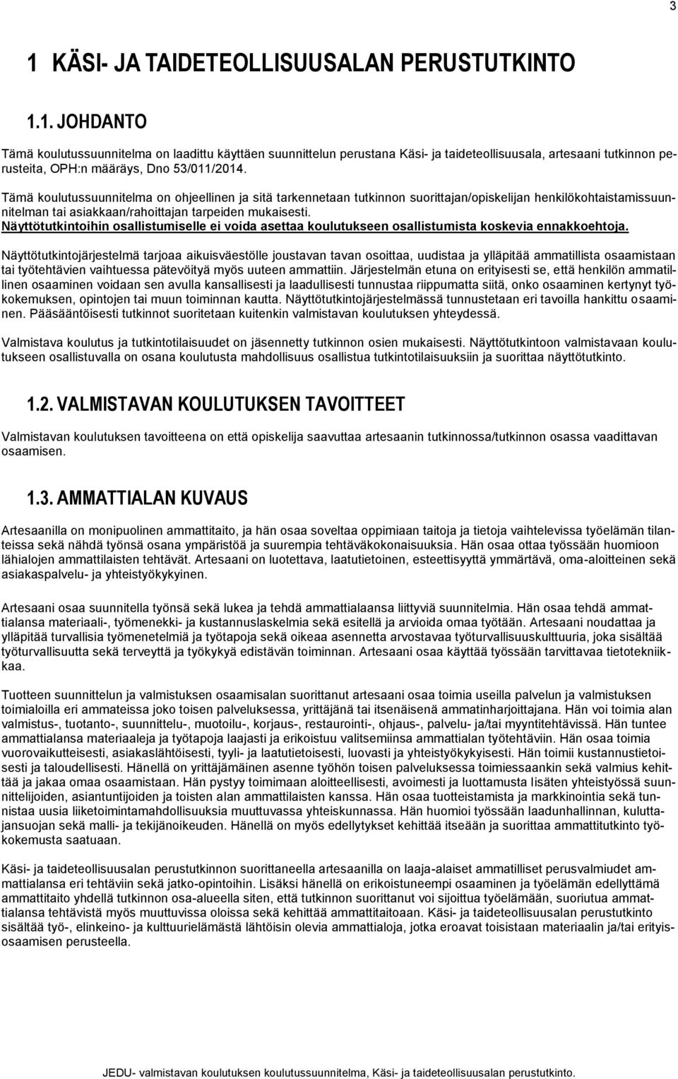 Näyttötutkintoihin osallistumiselle ei voida asettaa koulutukseen osallistumista koskevia ennakkoehtoja.