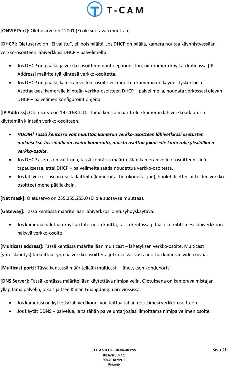 Jos DHCP on päällä, ja verkko-osoitteen nouto epäonnistuu, niin kamera käyttää kohdassa [IP Address] määriteltyä kiinteää verkko-osoitetta.