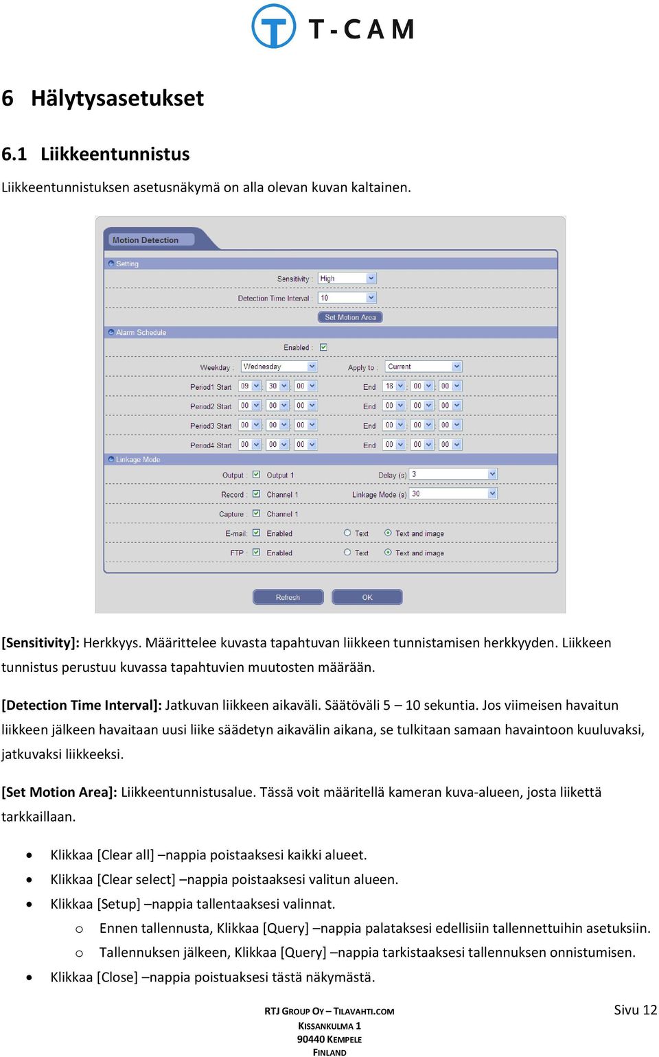 Jos viimeisen havaitun liikkeen jälkeen havaitaan uusi liike säädetyn aikavälin aikana, se tulkitaan samaan havaintoon kuuluvaksi, jatkuvaksi liikkeeksi. [Set Motion Area]: Liikkeentunnistusalue.