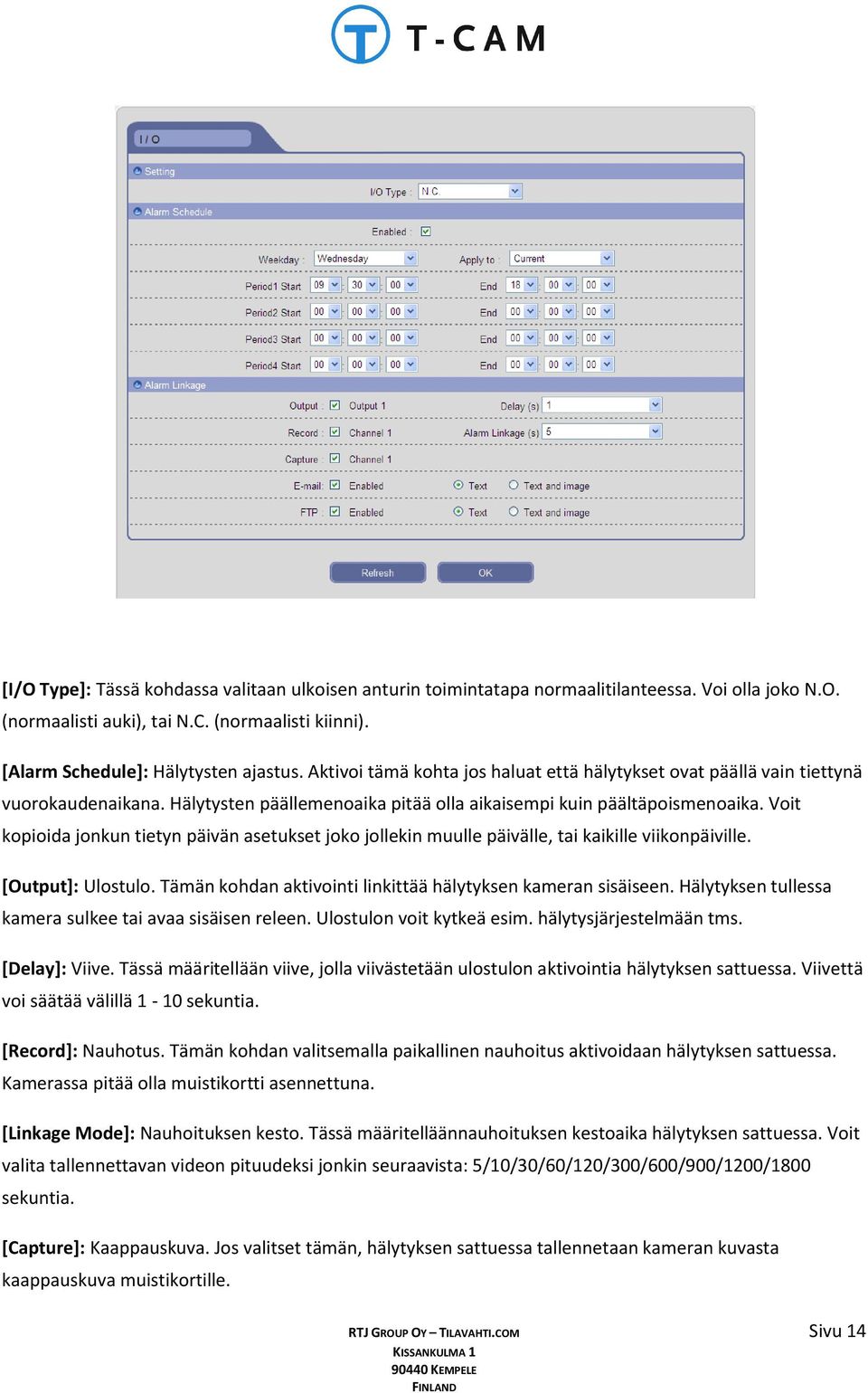 Voit kopioida jonkun tietyn päivän asetukset joko jollekin muulle päivälle, tai kaikille viikonpäiville. [Output]: Ulostulo. Tämän kohdan aktivointi linkittää hälytyksen kameran sisäiseen.