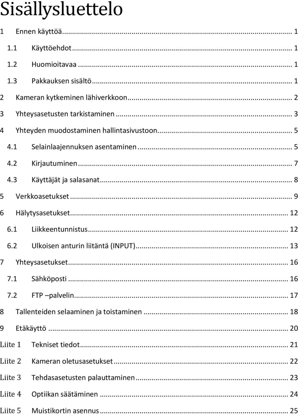 .. 12 6.1 Liikkeentunnistus... 12 6.2 Ulkoisen anturin liitäntä (INPUT)... 13 7 Yhteysasetukset... 16 7.1 Sähköposti... 16 7.2 FTP palvelin... 17 8 Tallenteiden selaaminen ja toistaminen.