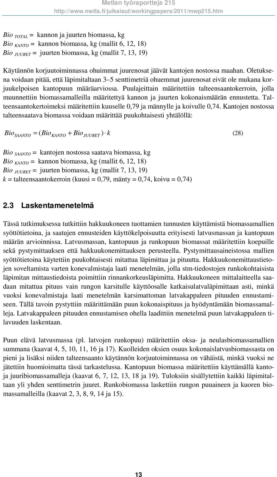 jäävät kantojen nostossa maahan. Oletuksena voiaan pitää, että läpimitaltaan 3 5 senttimetriä ohuemmat juurenosat eivät ole mukana korjuukelpoisen kantopuun määräarviossa.