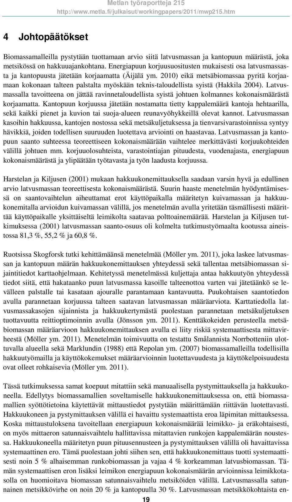 2010 eikä metsäiomassaa pyritä korjaamaan kokonaan talteen palstalta myöskään teknis-talouellista syistä (Hakla 2004.