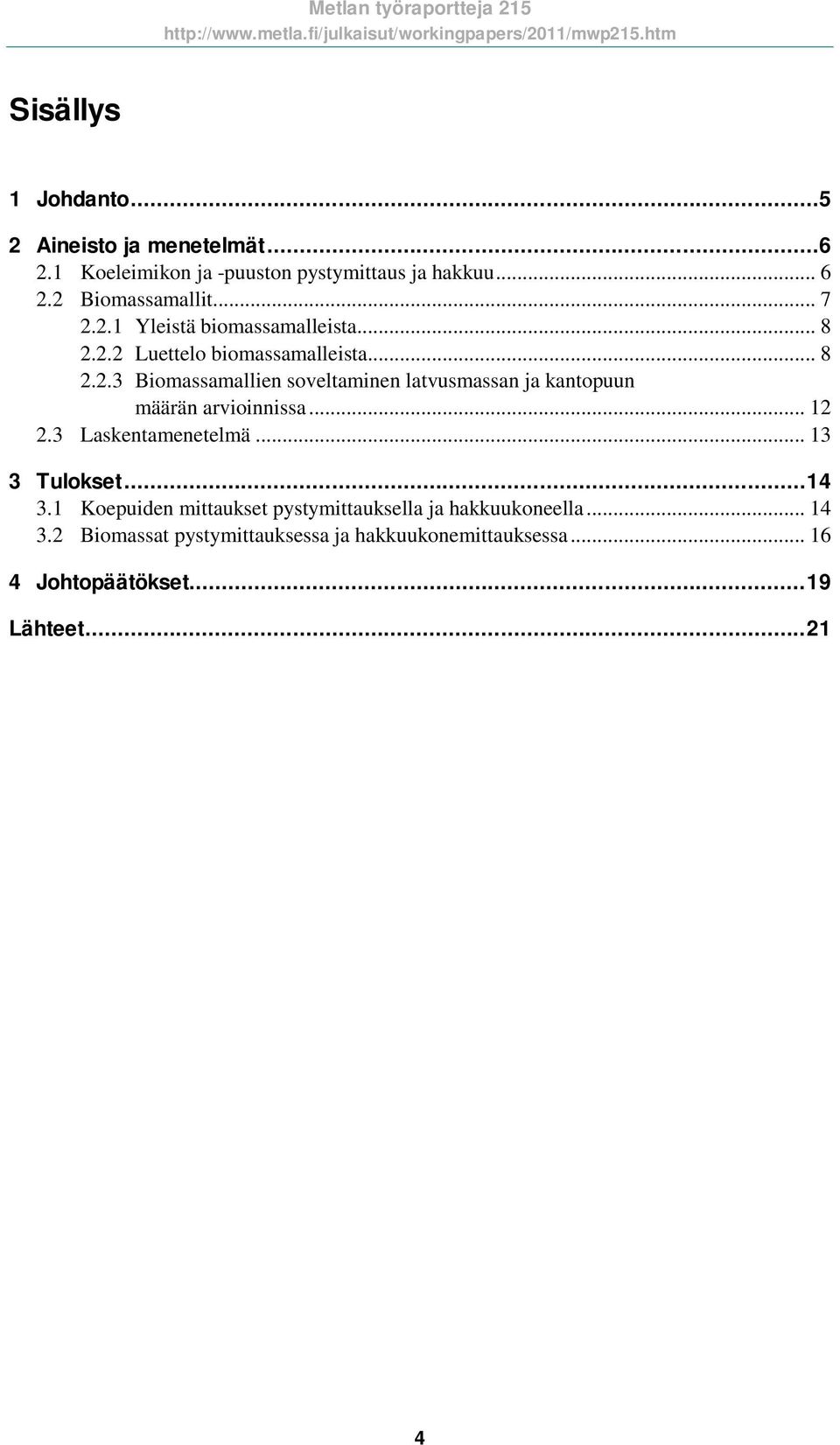 .. 8 2.2.3 Biomassamallien soveltaminen latvusmassan ja kantopuun määrän arvioinnissa... 12 2.3 Laskentamenetelmä... 13 3 Tulokset... 14 3.