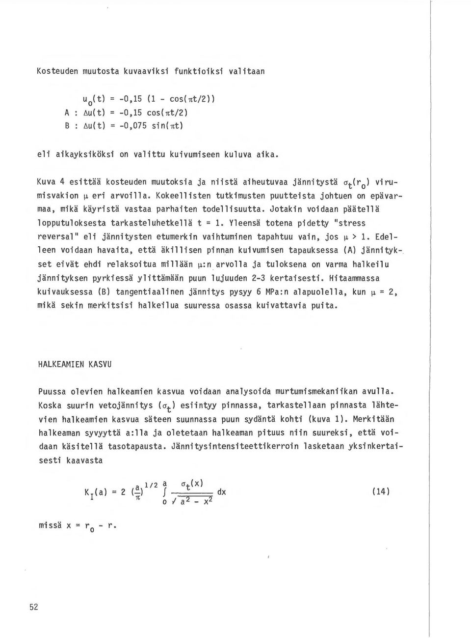 Kokeellisten tutkimusten puutteista johtuen on epavarmaa, mika kayrista vastaa parhaiten todellisuutta. Jotakin voidaan paatella 1 opputul oksesta tarkastel uhetke lla t = 1.