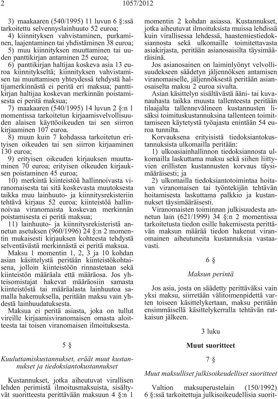 ei peritä eri maksua; panttikirjan haltijaa koskevan merkinnän poistamisesta ei peritä maksua; 7) maakaaren (540/1995) 14 luvun 2 :n 1 momentissa tarkoitetun kirjaamisvelvollisuuden alaisen