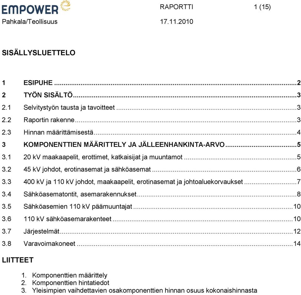 3 400 kv ja 110 kv johdot, maakaapelit, erotinasemat ja johtoaluekorvaukset... 7 3.4 Sähköasematontit, asemarakennukset... 8 3.5 Sähköasemien 110 kv päämuuntajat... 10 3.