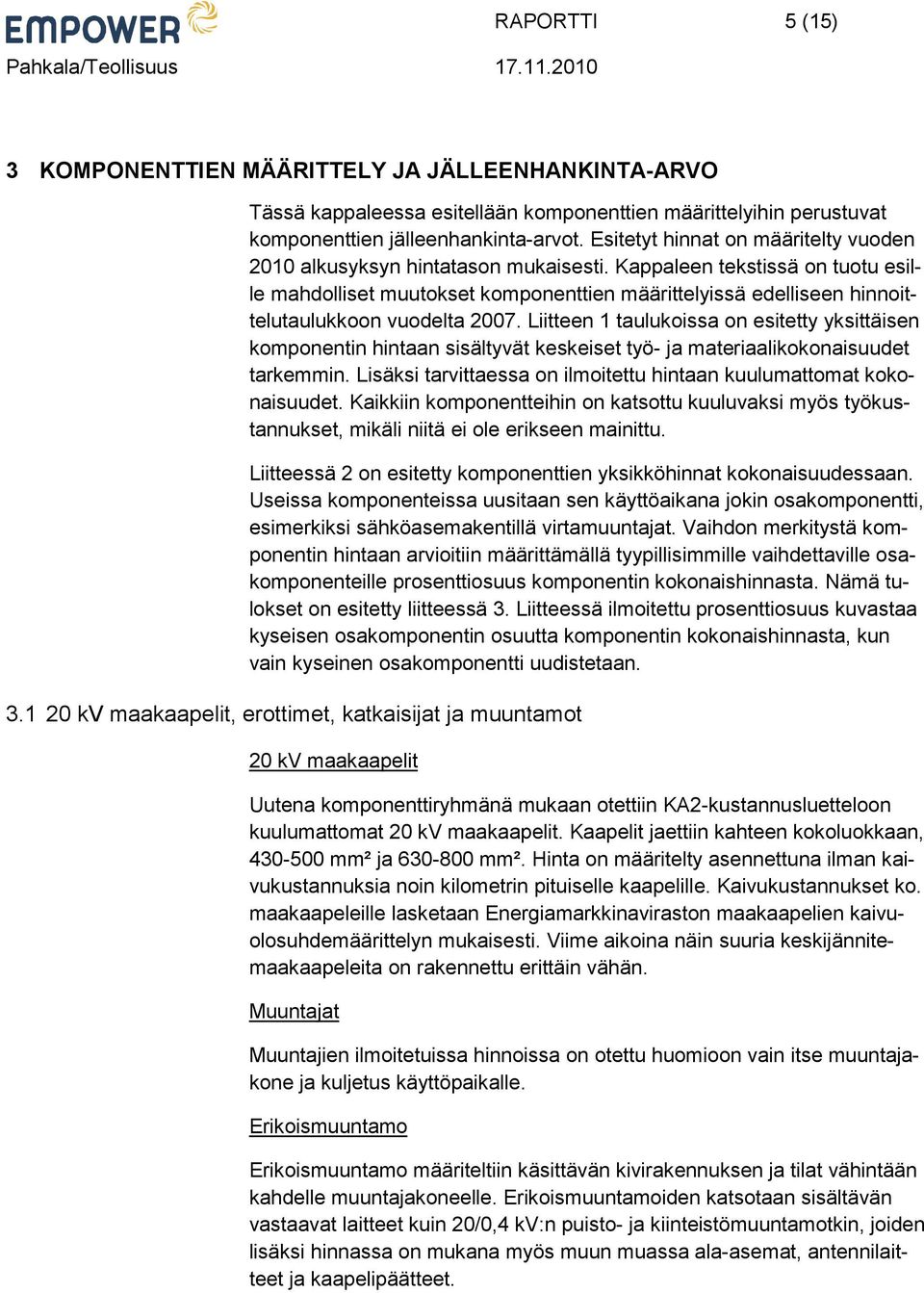 Kappaleen tekstissä on tuotu esille mahdolliset muutokset komponenttien määrittelyissä edelliseen hinnoittelutaulukkoon vuodelta 2007.