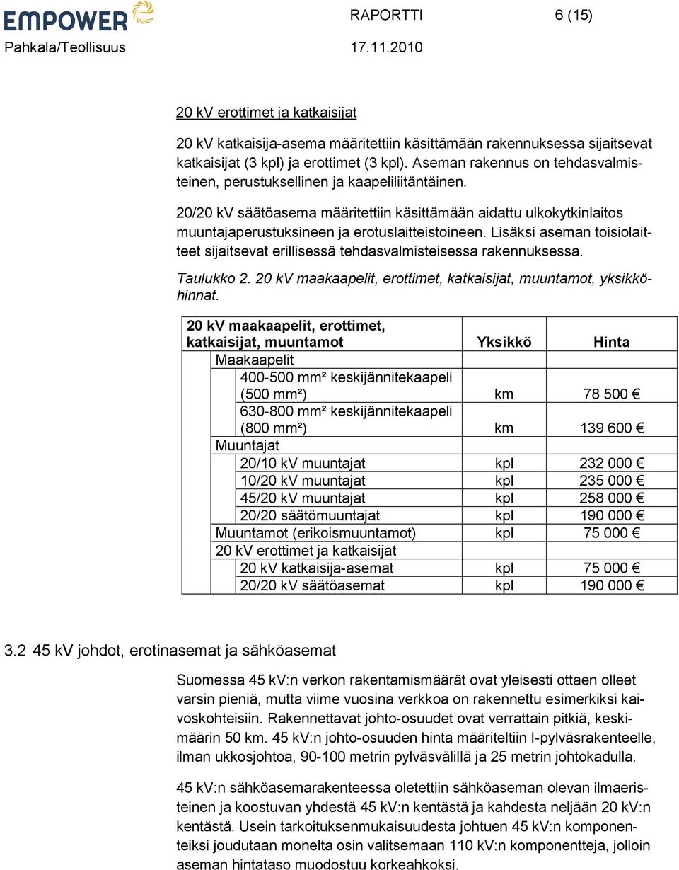 Lisäksi aseman toisiolaitteet sijaitsevat erillisessä tehdasvalmisteisessa rakennuksessa. Taulukko 2. 20 kv maakaapelit, erottimet, katkaisijat, muuntamot, yksikköhinnat.