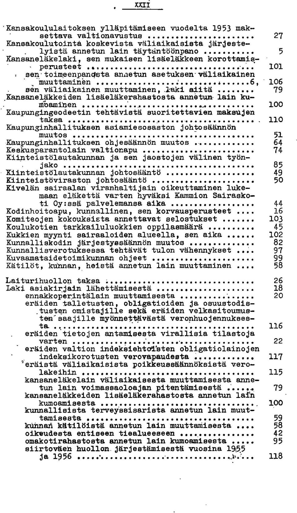 inen ~ 6, 106 sen väliaikainen muuttaminen,,~aki siitä 79 Kansaneläkkeiden lisäeläkerahastosta annetun, lain kumoammen.,e... ~. 100 Kaupungingeodeetin tshtävistä suoritettavien maksujen taksa.,. -e 110 Kaupunginhallituksen asiamiesosaston johtosäännön muutos ~.