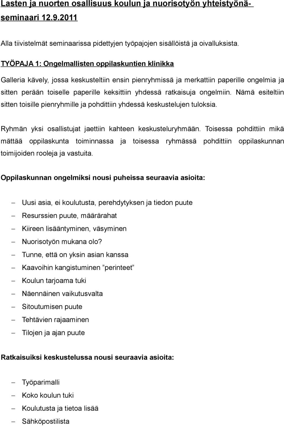 ratkaisuja ongelmiin. Nämä esiteltiin sitten toisille pienryhmille ja pohdittiin yhdessä keskustelujen tuloksia. Ryhmän yksi osallistujat jaettiin kahteen keskusteluryhmään.