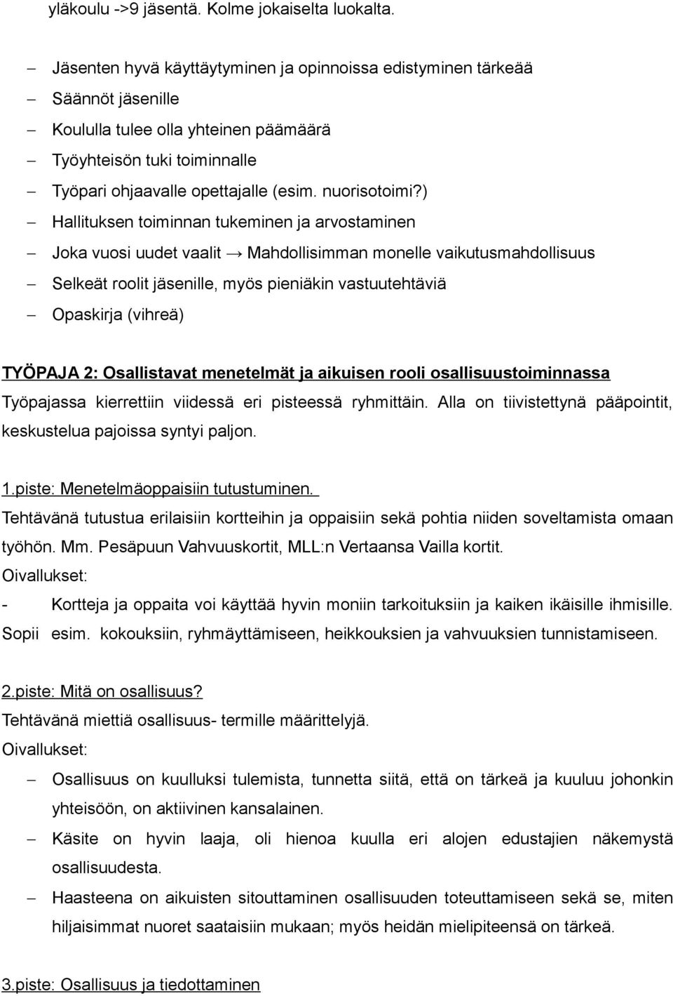 ) Hallituksen toiminnan tukeminen ja arvostaminen Joka vuosi uudet vaalit Mahdollisimman monelle vaikutusmahdollisuus Selkeät roolit jäsenille, myös pieniäkin vastuutehtäviä Opaskirja (vihreä)