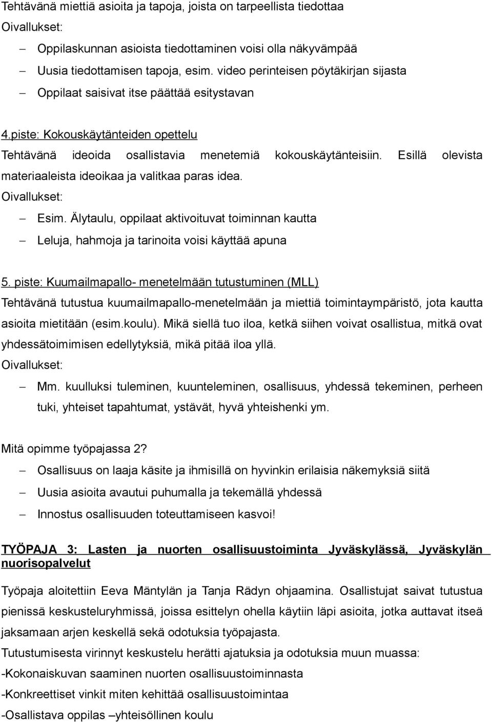 Esillä olevista materiaaleista ideoikaa ja valitkaa paras idea. Esim. Älytaulu, oppilaat aktivoituvat toiminnan kautta Leluja, hahmoja ja tarinoita voisi käyttää apuna 5.