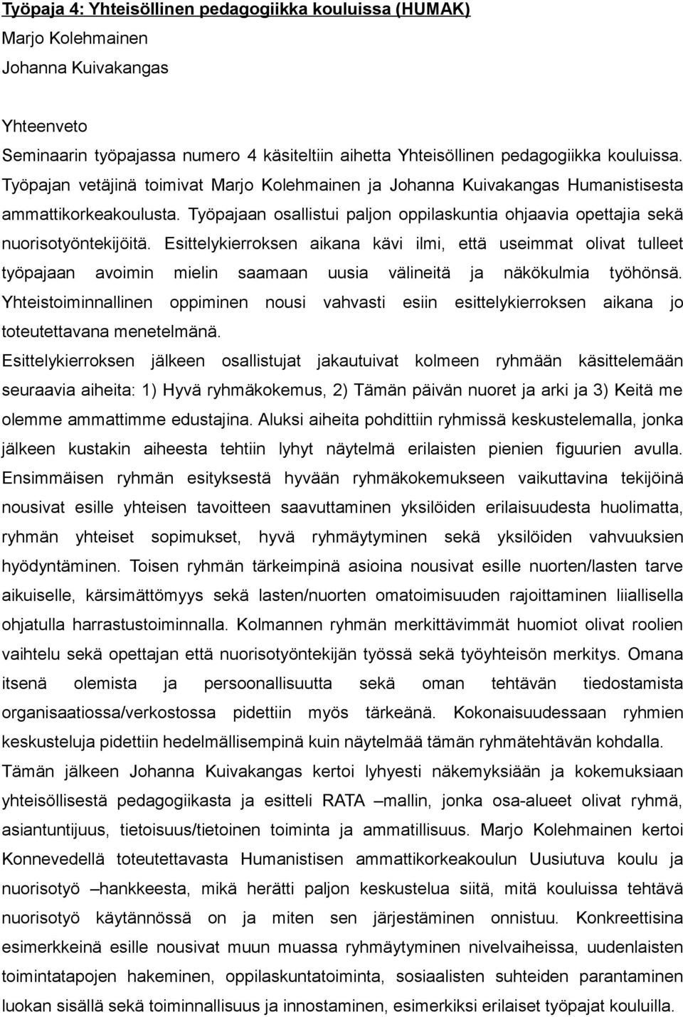 Esittelykierroksen aikana kävi ilmi, että useimmat olivat tulleet työpajaan avoimin mielin saamaan uusia välineitä ja näkökulmia työhönsä.