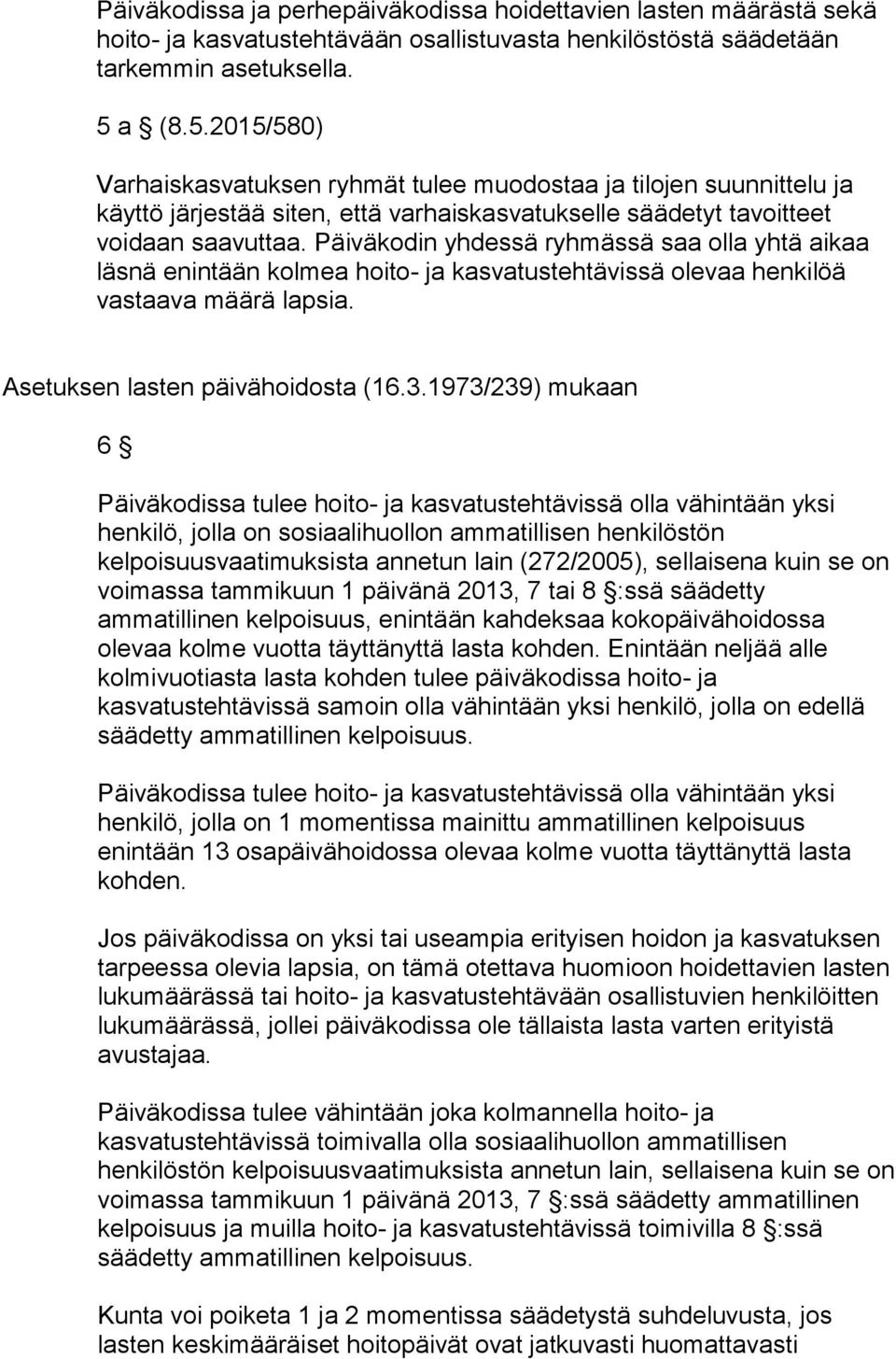 Päiväkodin yhdessä ryhmässä saa olla yhtä aikaa läsnä enintään kolmea hoito- ja kasvatustehtävissä olevaa henkilöä vastaava määrä lapsia. Asetuksen lasten päivähoidosta (16.3.