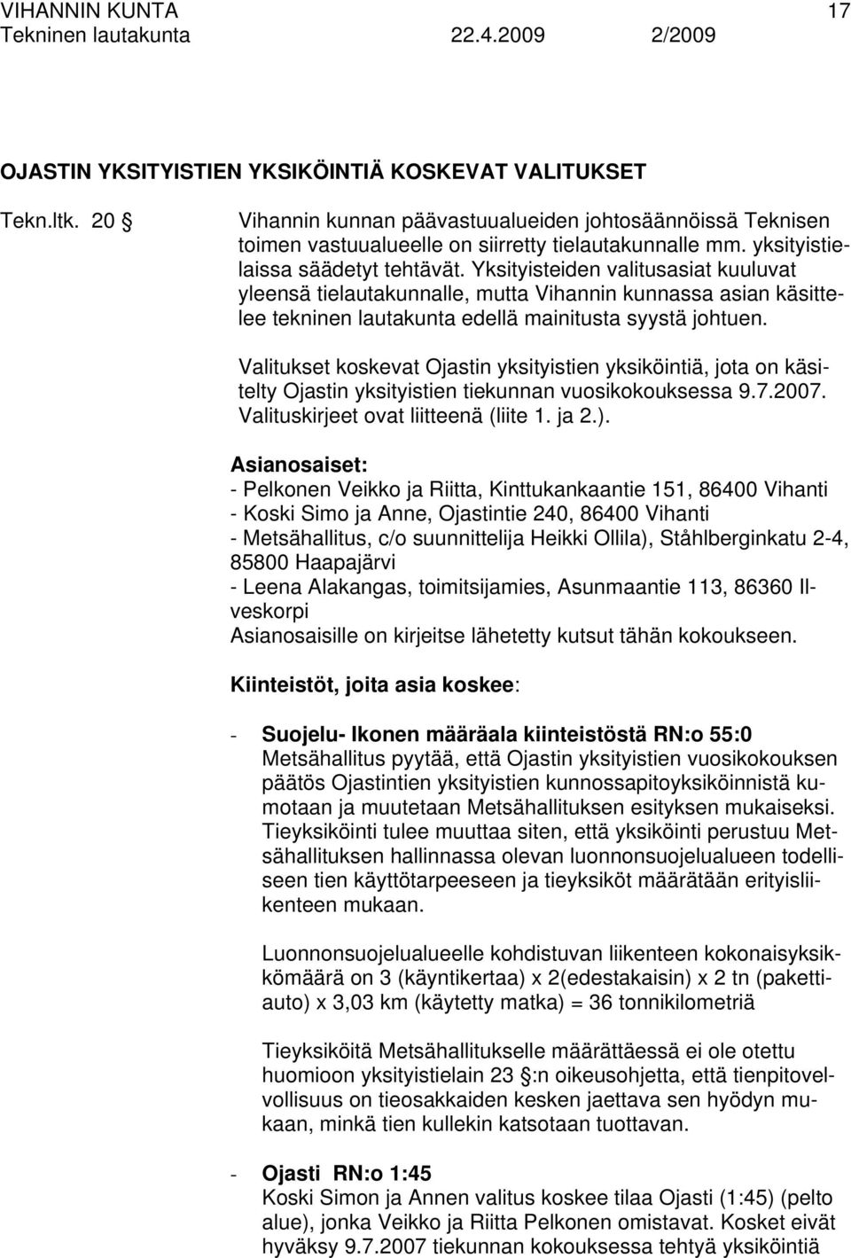 Valitukset koskevat Ojastin yksityistien yksiköintiä, jota on käsitelty Ojastin yksityistien tiekunnan vuosikokouksessa 9.7.2007. Valituskirjeet ovat liitteenä (liite 1. ja 2.).