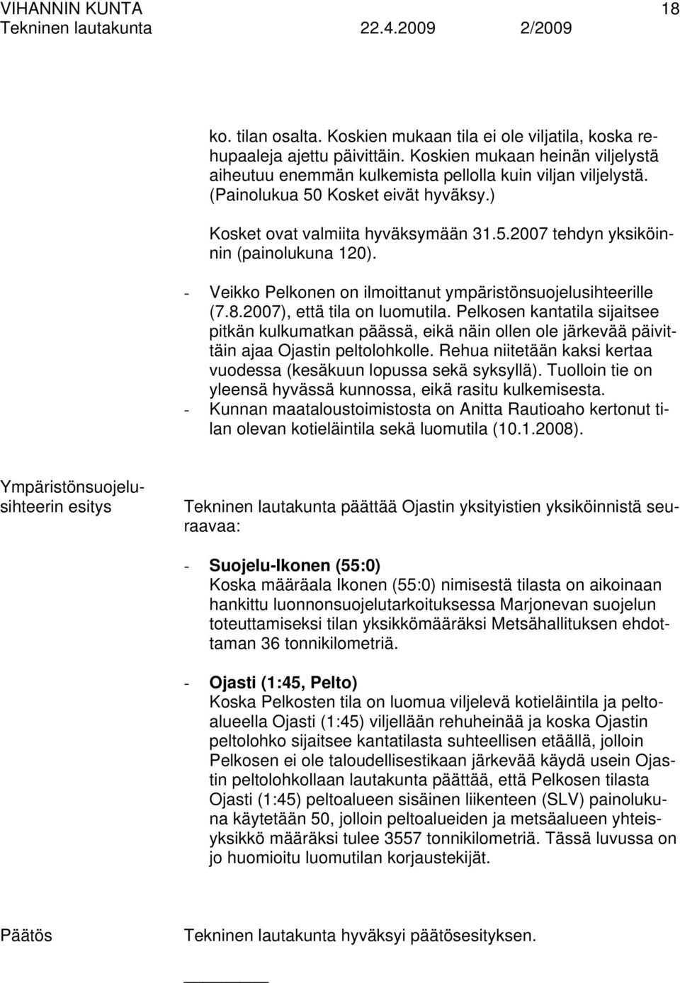 2007), että tila on luomutila. Pelkosen kantatila sijaitsee pitkän kulkumatkan päässä, eikä näin ollen ole järkevää päivittäin ajaa Ojastin peltolohkolle.