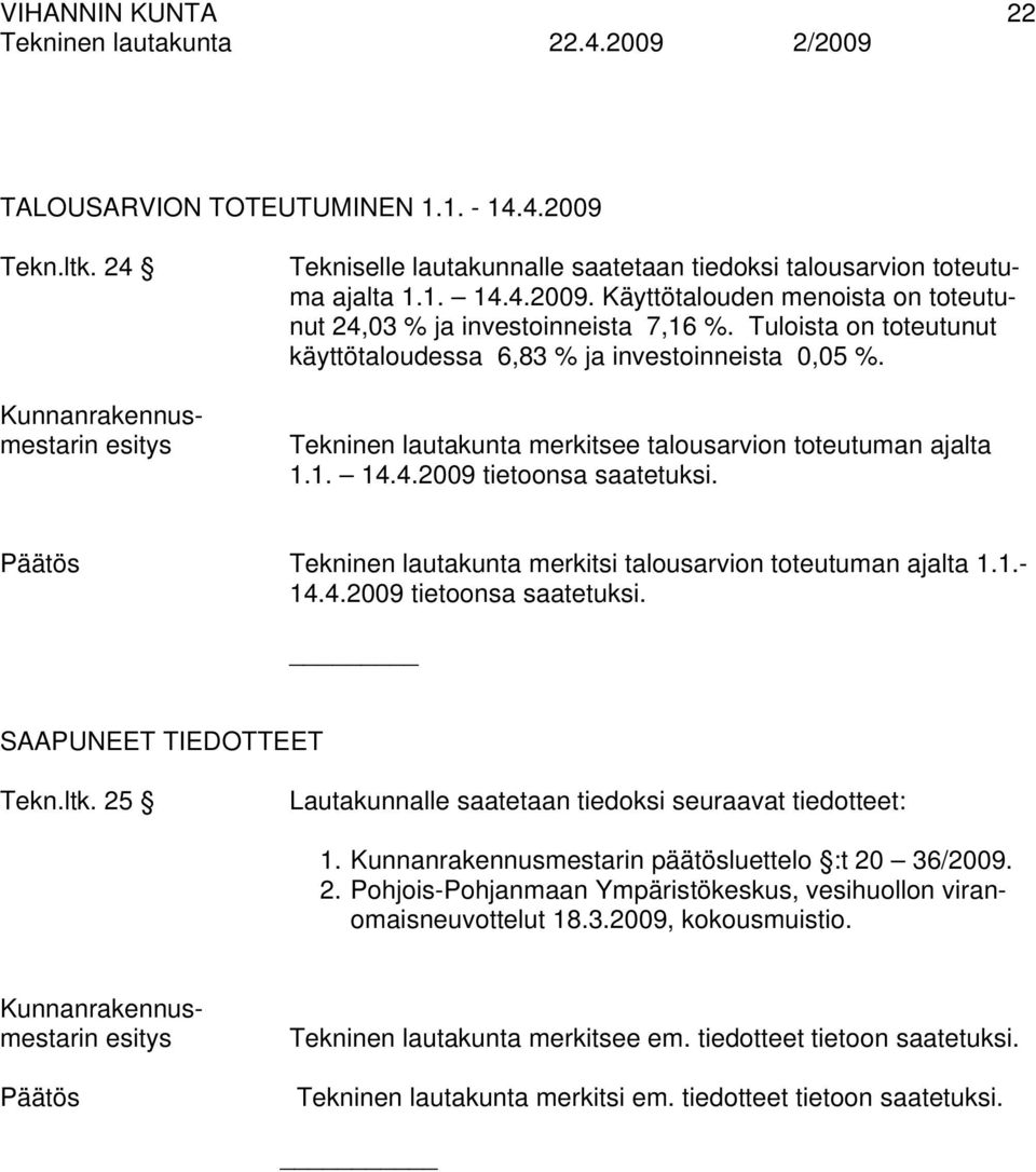 Tekninen lautakunta merkitsi talousarvion toteutuman ajalta 1.1.- 14.4.2009 tietoonsa saatetuksi. SAAPUNEET TIEDOTTEET Tekn.ltk. 25 Lautakunnalle saatetaan tiedoksi seuraavat tiedotteet: 1.