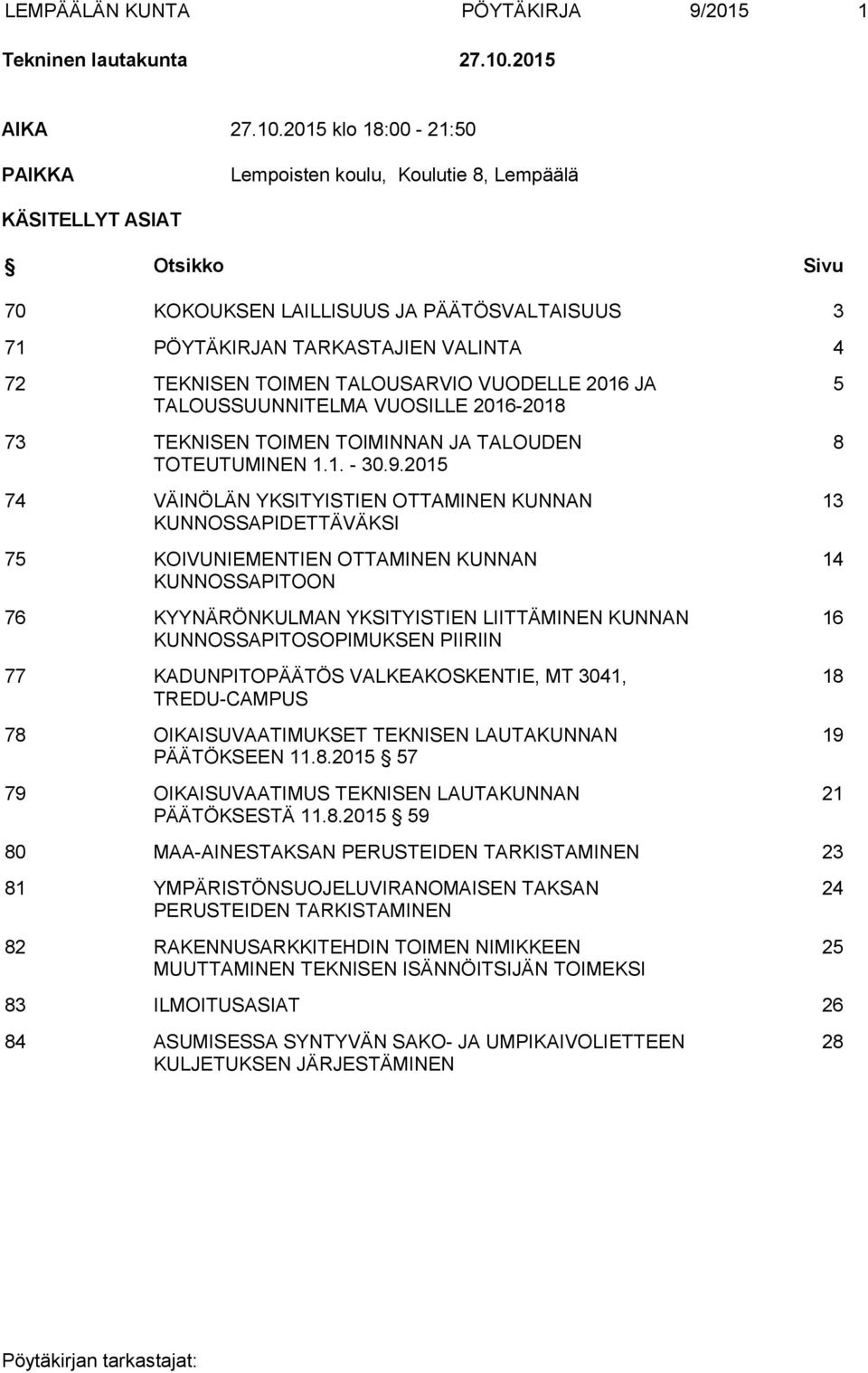 2015 klo 18:00-21:50 PAIKKA Lempoisten koulu, Koulutie 8, Lempäälä KÄSITELLYT ASIAT Otsikko Sivu 70 KOKOUKSEN LAILLISUUS JA PÄÄTÖSVALTAISUUS 3 71 PÖYTÄKIRJAN TARKASTAJIEN VALINTA 4 72 TEKNISEN TOIMEN