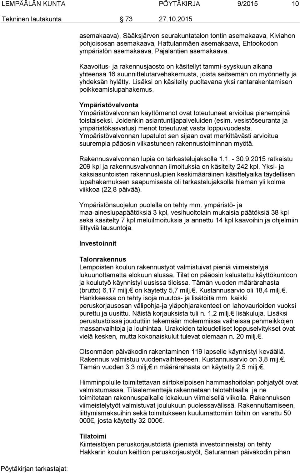 2015 asemakaava), Sääksjärven seurakuntatalon tontin asemakaava, Kiviahon pohjoisosan asemakaava, Hattulanmäen asemakaava, Ehtookodon ympäristön asemakaava, Pajalantien asemakaava.