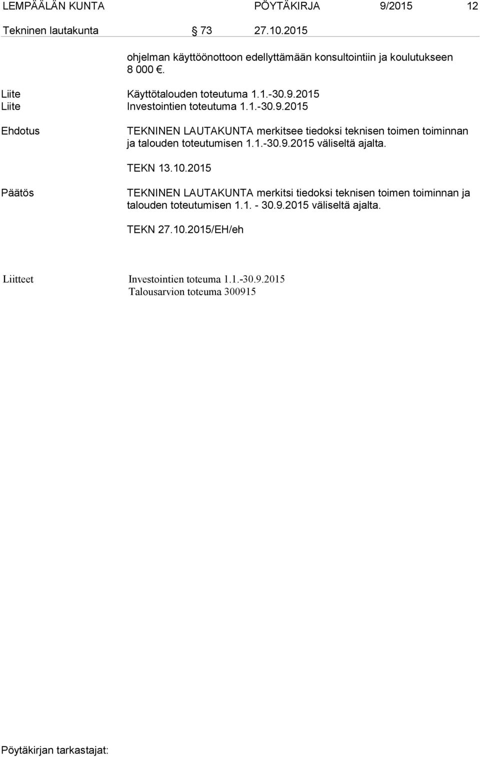 1.-30.9.2015 väliseltä ajalta. TEKN 13.10.2015 TEKNINEN LAUTAKUNTA merkitsi tiedoksi teknisen toimen toiminnan ja talouden toteutumisen 1.1. - 30.9.2015 väliseltä ajalta. TEKN 27.