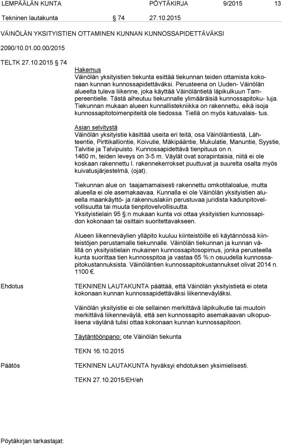 Tiekunnan mukaan alueen kunnallistekniikka on rakennettu, eikä isoja kunnossapitotoimenpiteitä ole tiedossa. Tiellä on myös katuvalais- tus.