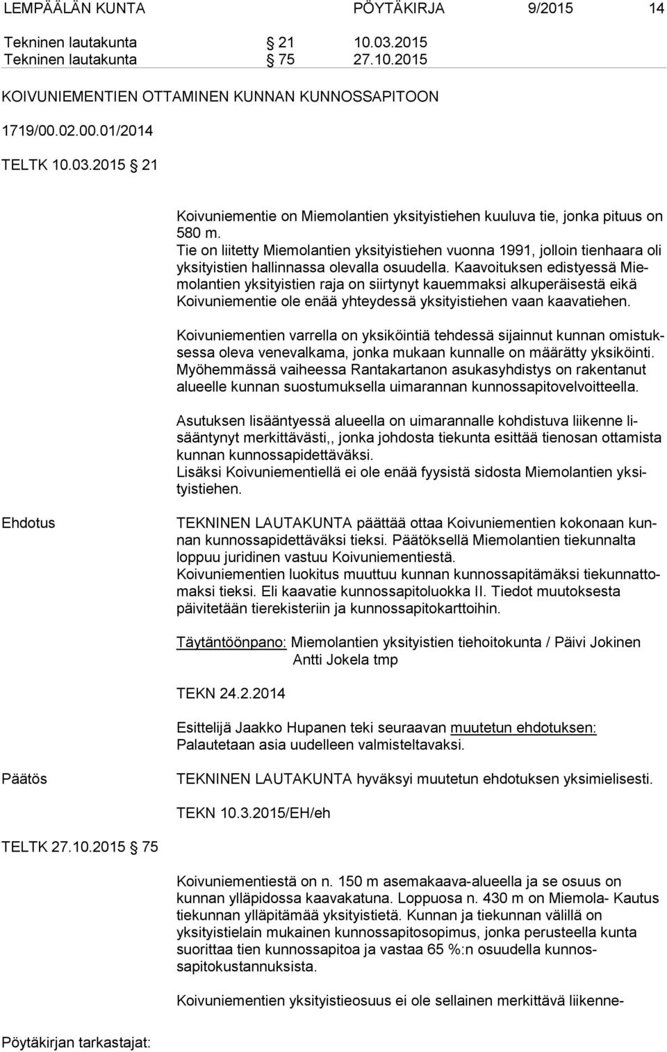 Kaavoituksen edistyessä Miemo lan tien yksityistien raja on siirtynyt kauemmaksi alkuperäisestä ei kä Koivuniementie ole enää yhteydessä yksityistiehen vaan kaa va tie hen.