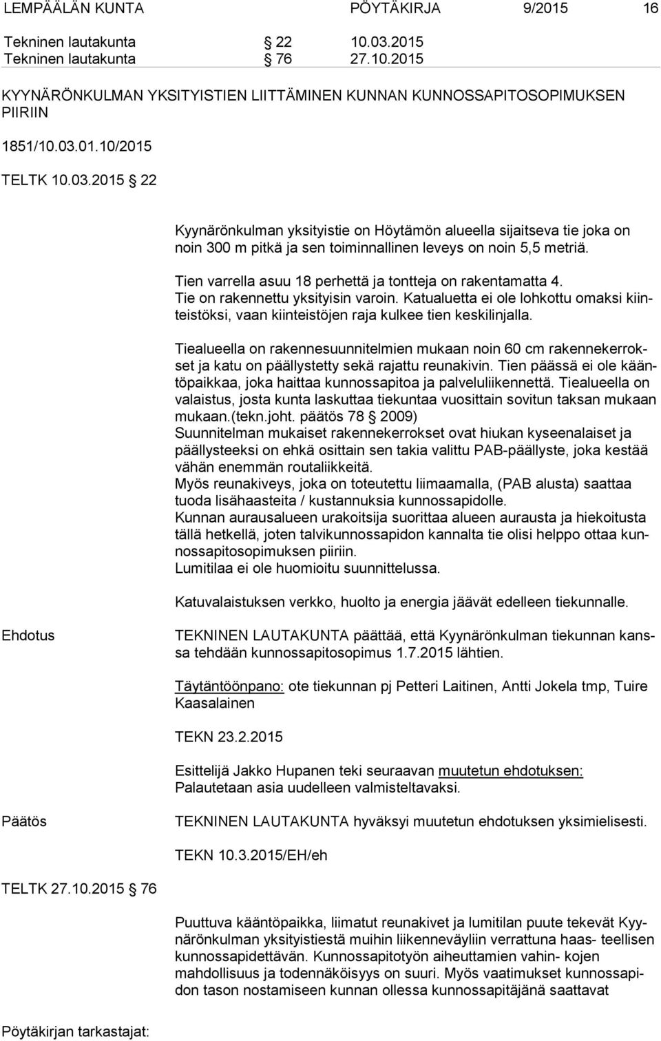 Tien varrella asuu 18 perhettä ja tontteja on rakentamatta 4. Tie on rakennettu yksityisin varoin.