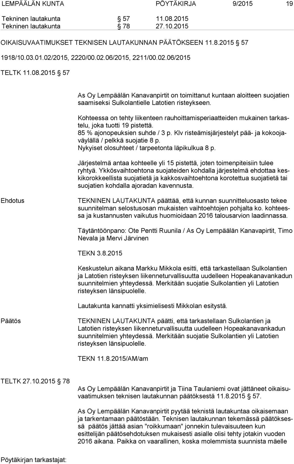 Kohteessa on tehty liikenteen rauhoittamisperiaatteiden mukainen tar kaste lu, joka tuotti 19 pistettä. 85 % ajonopeuksien suhde / 3 p.