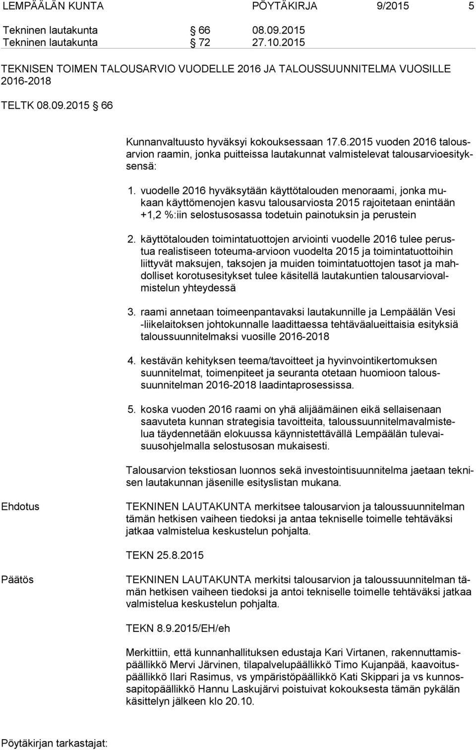 vuodelle 2016 hyväksytään käyttötalouden menoraami, jonka mukaan käyttömenojen kasvu talousarviosta 2015 rajoitetaan enintään +1,2 %:iin selostusosassa todetuin painotuksin ja perustein 2.