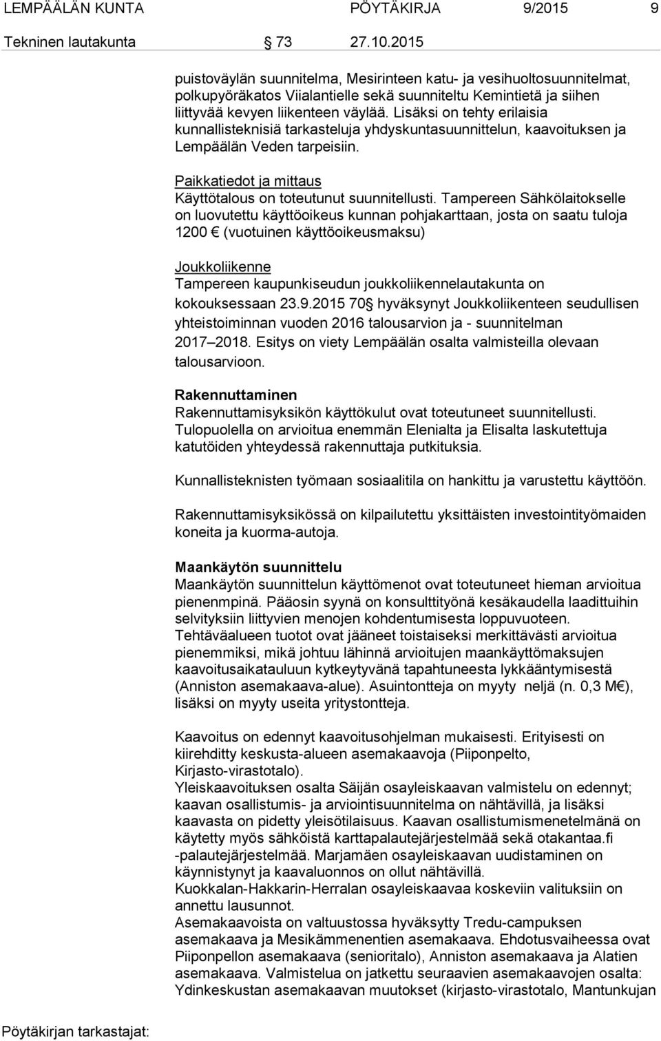 Lisäksi on tehty erilaisia kunnallisteknisiä tarkasteluja yhdyskuntasuunnittelun, kaavoituksen ja Lempäälän Veden tarpeisiin. Paikkatiedot ja mittaus Käyttötalous on toteutunut suunnitellusti.
