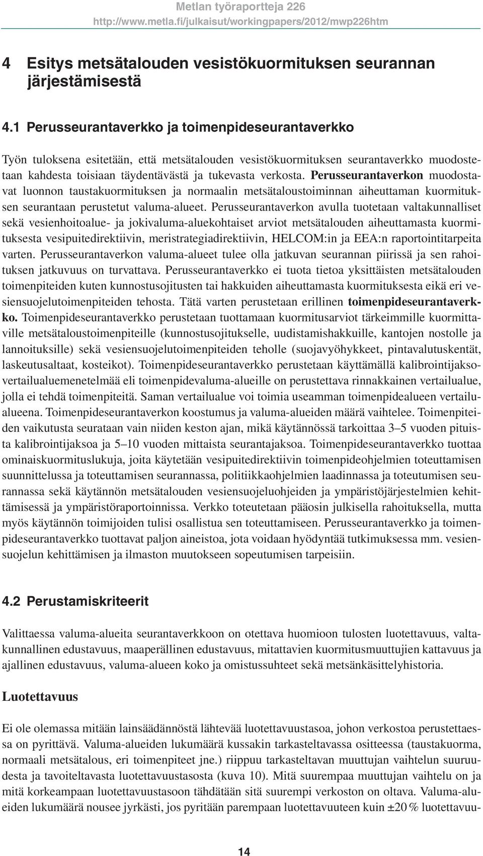 Perusseurantaverkon muodostavat luonnon taustakuormituksen ja normaalin metsätaloustoiminnan aiheuttaman kuormituksen seurantaan perustetut valuma-alueet.