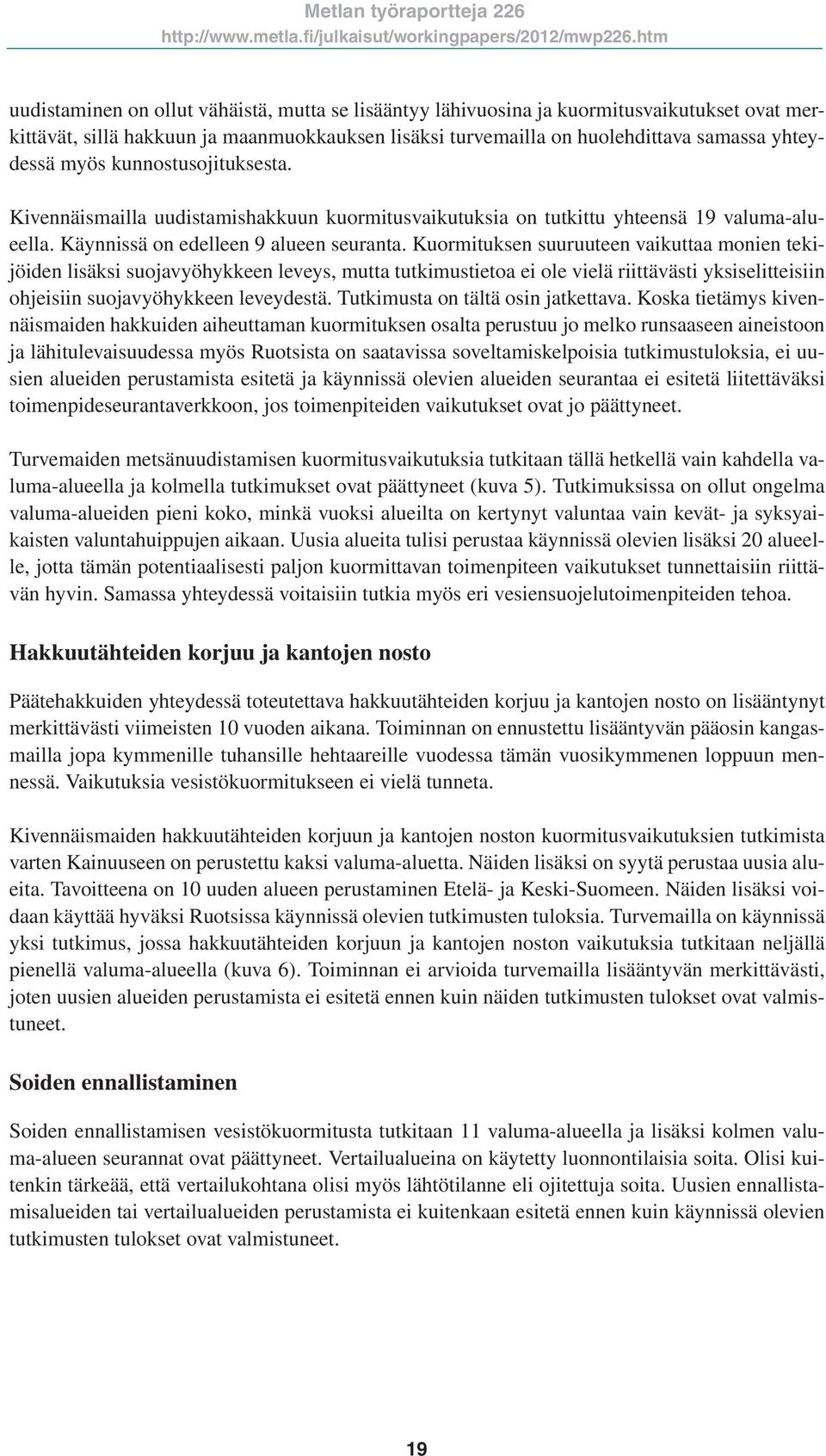 Kuormituksen suuruuteen vaikuttaa monien tekijöiden lisäksi suojavyöhykkeen leveys, mutta tutkimustietoa ei ole vielä riittävästi yksiselitteisiin ohjeisiin suojavyöhykkeen leveydestä.